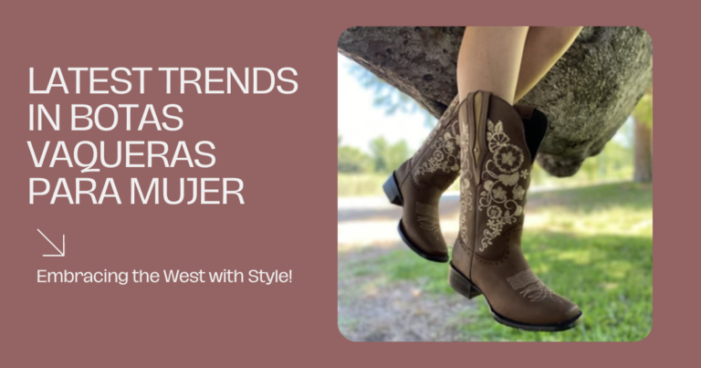 Latest Trends in Botas Vaqueras Para Mujer Embracing the West with Style!