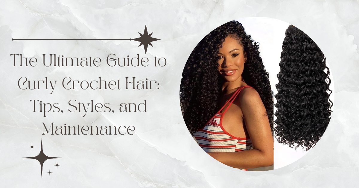 The Ultimate Guide to Curly Crochet Hair: Tips, Styles, and Maintenance